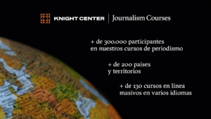 + de 300.000 participantes en nuestros cursos de periodismo + de 200 países y territorios + de 130 cursos en línea masivos en varios idiomas